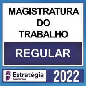MAGISTRATURA DO TRABALHO – ( CURSO REGULAR ) – ESTRATÉGIA 2022