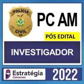PC AM – PÓS EDITAL – ( INVESTIGADOR ) – ESTRATÉGIA 2022