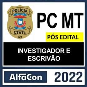 PC MT – PÓS EDITAL – ( INVESTIGADOR E ESCRIVÃO) – ALFACON 2022