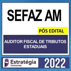 SEFAZ AM – PÓS EDITAL – ( AUDITOR FISCAL DE TRIBUTOS ESTADUAIS + PASSO ) ESTRATÉGIA 2022
