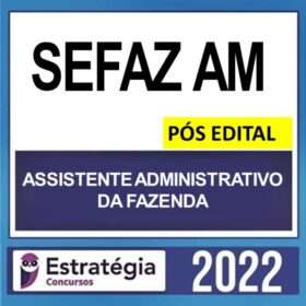 SEFAZ AM – PÓS EDITAL – ( ASSISTENTE ADMINISTRATIVO DA FAZENDA + PASSO ) ESTRATÉGIA 2022