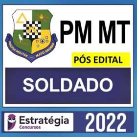 PM MT – PÓS EDITAL – ( SOLDADO ) – ESTRATÉGIA 2022