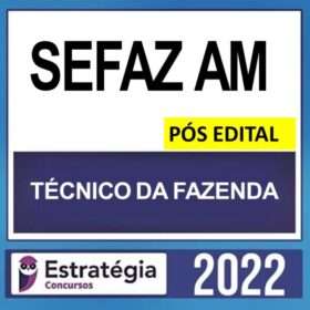 SEFAZ AM – PÓS EDITAL – ( TÉCNICO DA FAZENDA + PASSO ) ESTRATÉGIA 2022