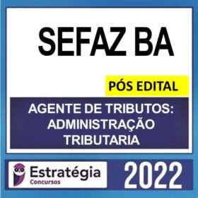 SEFAZ BA – PÓS EDITAL – ( AGENTE DE TRIBUTOS – ADMINISTRAÇÃO TRIBUTÁRIA ) – ESTRATÉGIA 2022