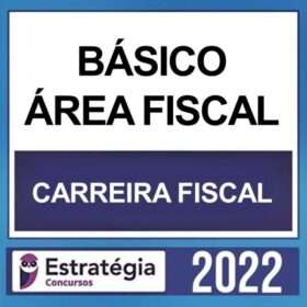 CARREIRA FISCAL – ( CURSO BÁSICO PARA ÁREA FISCAL ) – ESTRATÉGIA 2022