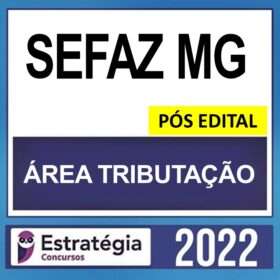 SEFAZ MG – PÓS EDITAL – ( AUDITOR FISCAL – ÁREA TRIBUTAÇÃO ) – ESTRATÉGIA 2022