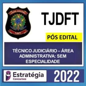 TJDFT – PÓS EDITAL – ( TÉCNICO JUDICIÁRIO – ÁREA ADMINISTRATIVA: SEM ESPECIALIDADE ) – ESTRATÉGIA 2022