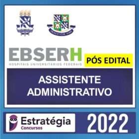 EBSERH – PÓS EDITAL – ( ASSISTENTE ADMINISTRATIVO ) – ESTRATÉGIA 2022