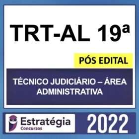TRT-AL 19ª Região – PÓS EDITAL – ( TÉCNICO JUDICIÁRIO – ÁREA ADMINISTRATIVA ) – ESTRATÉGIA 2022