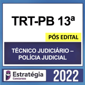 TRT-PB 13ª Região – PÓS EDITAL – ( TÉCNICO JUDICIÁRIO – POLÍCIA JUDICIAL ) – ESTRATÉGIA 2022
