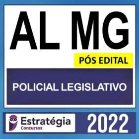 AL MG – PÓS EDITAL – ( POLICIAL LEGISLATIVO ) – ESTRATÉGIA 2022