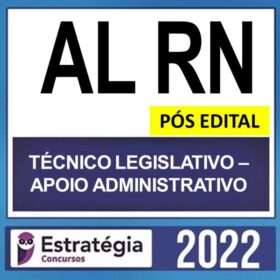 AL RN – PÓS EDITAL – ( TÉCNICO LEGISLATIVO – APOIO ADMINISTRATIVO ) – ESTRATÉGIA 2022