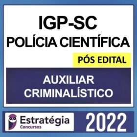 IGP SC – PÓS EDITAL – ( POLÍCIA CIENTÍFICA – AUXILIAR CRIMINALÍSTICO ) – ESTRATÉGIA 2022