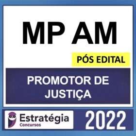 MP AM – PÓS EDITAL – ( PROMOTOR DE JUSTIÇA ) – ESTRATÉGIA 2022