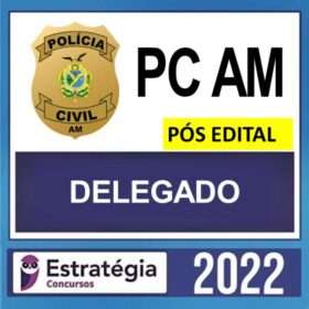 PC AM – PÓS EDITAL – ( DELEGADO ) – ESTRATÉGIA 2022