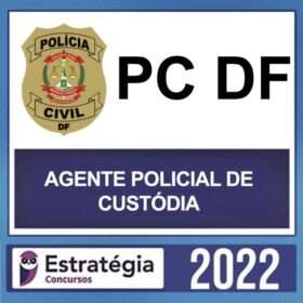 PC DF – ( AGENTE POLICIAL DE CUSTÓDIA ) – ESTRATÉGIA 2022