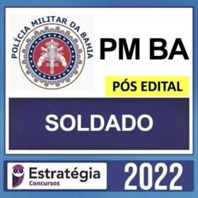 PM BA – PÓS EDITAL – ( SOLDADO ) – ESTRATÉGIA 2022