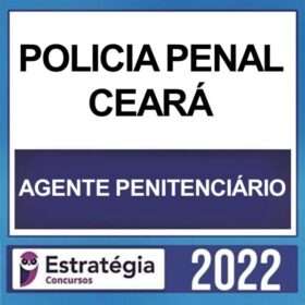POLICIAL PENAL CE – ( AGENTE PENITENCIÁRIO ) – ESTRATÉGIA 2022