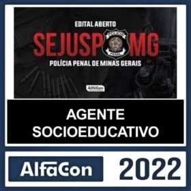 SEJUSP MG – PÓS EDITAL – ( AGENTE SOCIOEDUCATIVO ) – ALFACON 2022