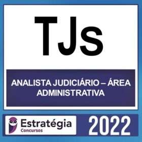 TJs – ( ANALISTA JUDICIÁRIO – ÁREA ADMINISTRATIVA) – ESTRATÉGIA 2022