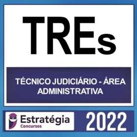 TREs – ( TÉCNICO JUDICIÁRIO – ÁREA ADMINISTRATIVA) – ESTRATÉGIA 2022