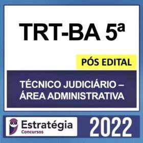 TRT-BA 5ª Região – PÓS EDITAL – ( TÉCNICO JUDICIÁRIO – ÁREA ADMINISTRATIVA ) – ESTRATÉGIA 2022