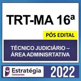 TRT-MA 16ª Região – PÓS EDITAL – ( TÉCNICO JUDICIÁRIO – ÁREA ADMINISTRATIVA ) – ESTRATÉGIA 2022