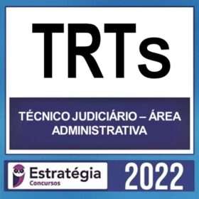 TRTs – ( TÉCNICO JUDICIÁRIO – ÁREA ADMINISTRATIVA ) – ESTRATÉGIA 2022