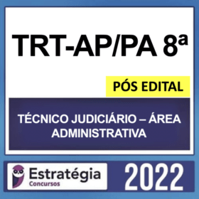 TRT-AP/PA 8ª Região – PÓS EDITAL – ( TÉCNICO JUDICIÁRIO – ÁREA ADMINISTRATIVA ) – ESTRATÉGIA 2022
