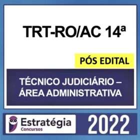 TRT-RO/AC 14ª Região – PÓS EDITAL – ( TÉCNICO JUDICIÁRIO – ÁREA ADMINISTRATIVA ) – ESTRATÉGIA 2022