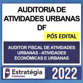 AUDITORIA DE ATIVIDADES URBANAS DF – PÓS EDITAL – (AUDITOR FISCAL DE ATIVIDADES URBANAS – ATIVIDADES ECONÔMICAS E URBANAS) – ESTRATÉGIA 2022