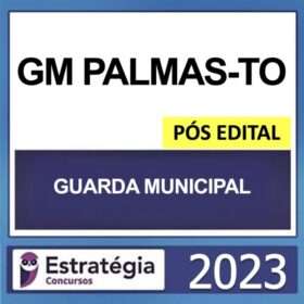 GM TO – PÓS EDITAL – ( GUARDA MUNICIPAL PALMAS – TO ) – ESTRATÉGIA 2023