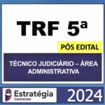 TRF 5ª – PÓS EDITAL – (TÉCNICO JUDICIÁRIO – ÁREA ADMINISTRATIVA) – ESTRATÉGIA 2024