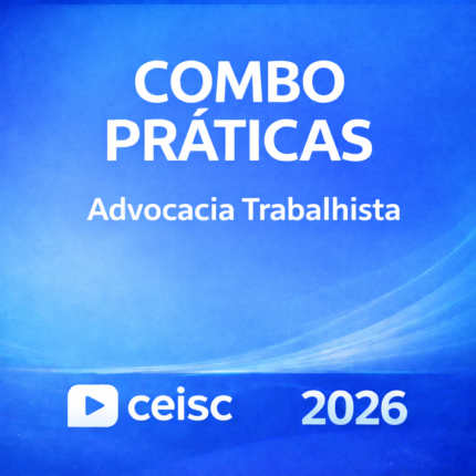 COMBO PRÁTICAS – ADVOCACIA TRABALHISTA – CEISC – 2026