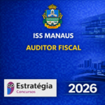 ISS MANAUS – AUDITOR FISCAL – ESTRATÉGIA CONCURSOS – 2026