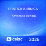 PRÁTICA JURÍDICA – ADVOCACIA ELEITORAL – CEISC – 2026