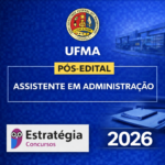 UFMA – PÓS-EDITAL ASSISTENTE EM ADMINISTRAÇÃO – ESTRATÉGIA CONCURSOS – 2026