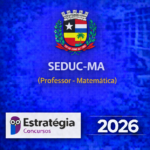 SEDUC-MA (PROFESSOR – MATEMÁTICA) – ESTRATÉGIA CONCURSOS – 2026