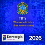 TRTs (TÉCNICO JUDICIÁRIO – ÁREA ADMINISTRATIVA) – ESTRATÉGIA CONCURSOS – 2026