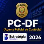 PC-DF (AGENTE POLICIAL DE CUSTÓDIA) – ESTRATÉGIA CONCURSOS – 2026