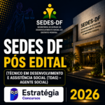 SEDES DF – PÓS EDITAL – (TÉCNICO EM DESENVOLVIMENTO E ASSISTÊNCIA SOCIAL (TDAS) – AGENTE SOCIAL) – ESTRATÉGIA 2026