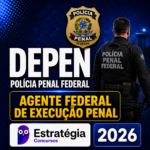 DEPEN – POLÍCIA PENAL FEDERAL (AGENTE FEDERAL DE EXECUÇÃO PENAL) – ESTRATÉGIA CONCURSOS – 2026