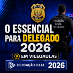 O ESSENCIAL PARA DELEGADO 2026 – EM VIDEOAULAS – DEDICAÇÃO DELTA 2026