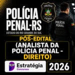POLÍCIA PENAL-RS PÓS-EDITAL (ANALISTA DA POLÍCIA PENAL – DIREITO) – ESTRATÉGIA CONCURSOS – 2026