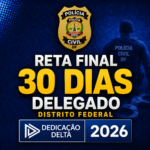 RETA FINAL 30 DIAS – DELEGADO DO DISTRITO FEDERAL – DEDICAÇÃO DELTA 2026