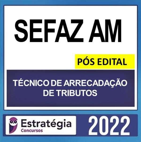 SEFAZ AM – PÓS EDITAL – ( TÉCNICO DE ARRECADAÇÃO DE TRIBUTOS + PASSO ) ESTRATÉGIA 2022 - Imagem 1